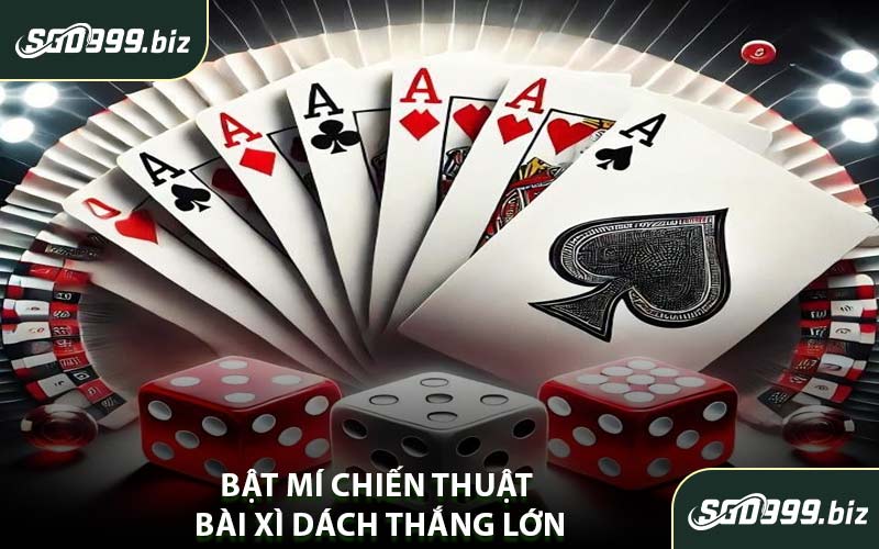 Bật Mí Chiến Thuật Bài Xì Dách Thắng Lớn