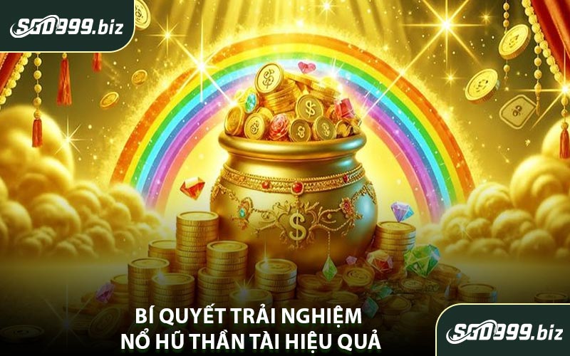 Bí Quyết Trải Nghiệm Nổ Hũ Thần Tài Hiệu Quả