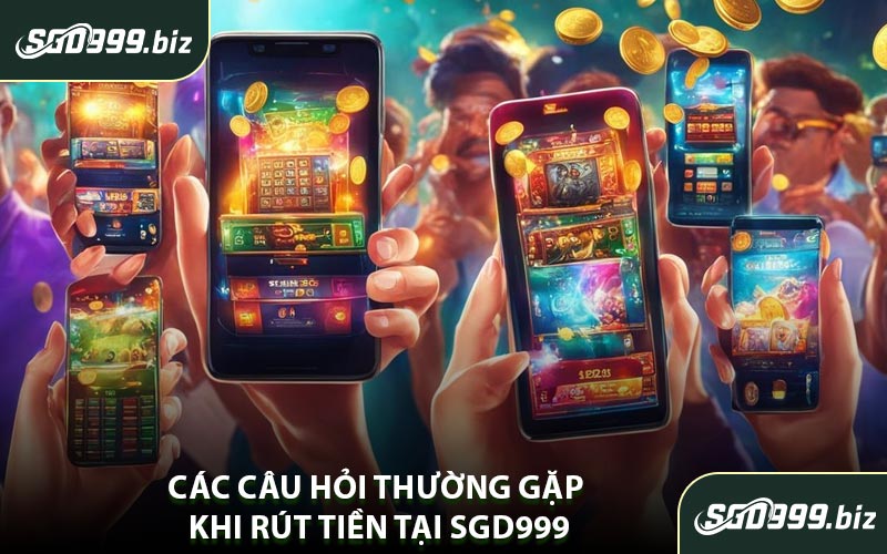 Các Câu Hỏi Thường Gặp Khi Rút Tiền Tại SGD999