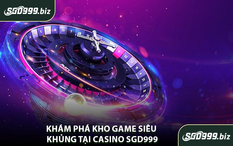 Khám Phá Kho Game Siêu Khủng Tại Casino SGD999
