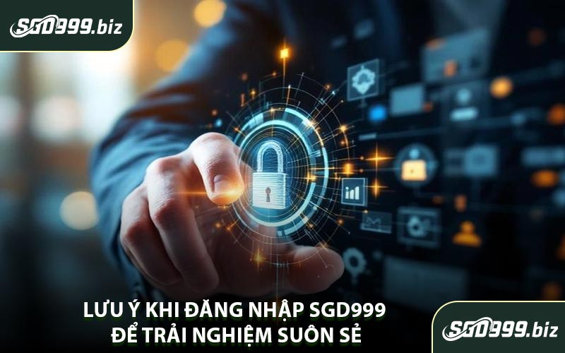 Lưu Ý Khi Đăng Nhập SGD999 Để Trải Nghiệm Suôn Sẻ