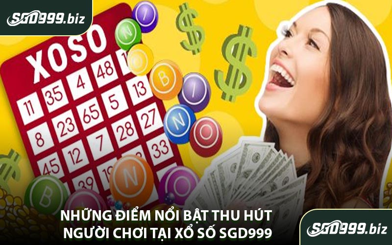 Những Điểm Nổi Bật Thu Hút Người Chơi Tại Xổ Số SGD999