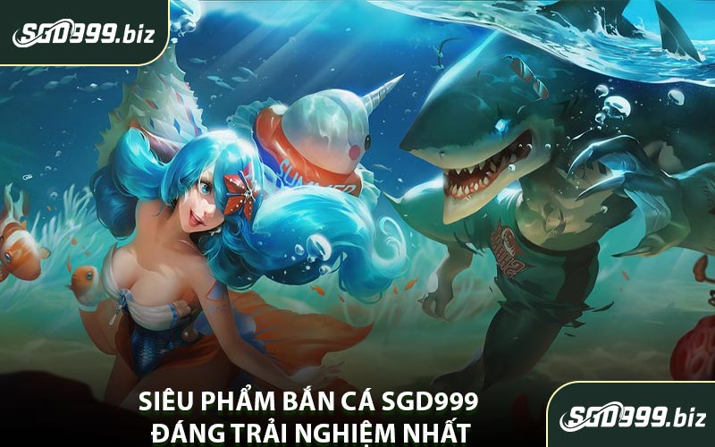 Siêu Phẩm Bắn Cá SGD999 Đáng Trải Nghiệm Nhất