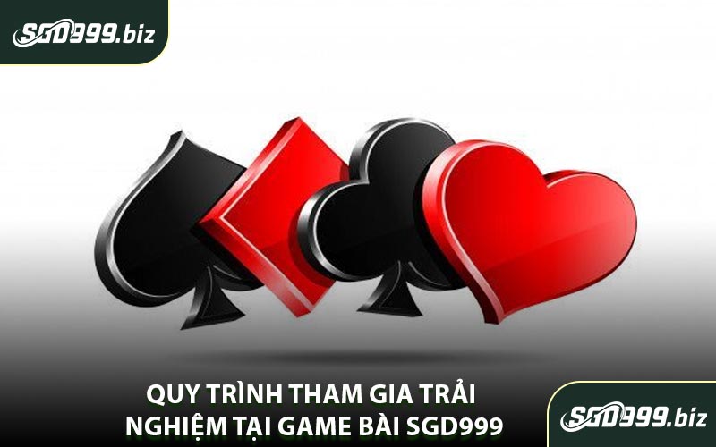 Quy Trình Tham Gia Trải Nghiệm Tại Game Bài SGD999
